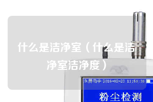 什么是潔凈室（什么是潔凈室潔凈度）